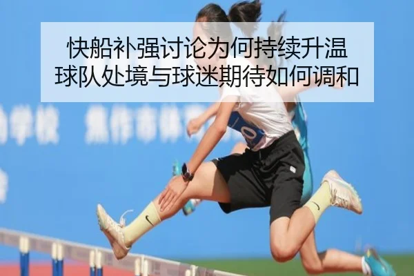 快船补强讨论为何持续升温 球队处境与球迷期待如何调和